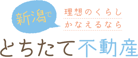 新潟で理想のくらしかなえるなら とちたて不動産